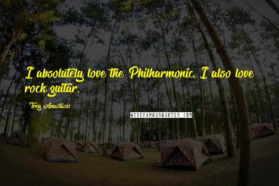 Trey Anastasio Quotes: I absolutely love the Philharmonic. I also love rock guitar.