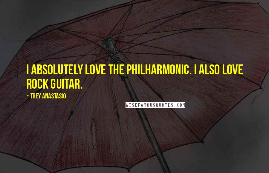 Trey Anastasio Quotes: I absolutely love the Philharmonic. I also love rock guitar.