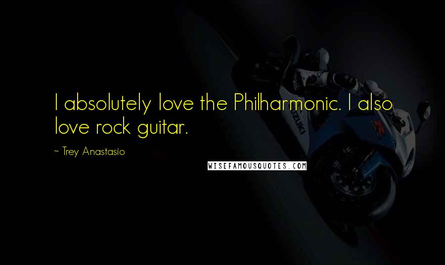Trey Anastasio Quotes: I absolutely love the Philharmonic. I also love rock guitar.