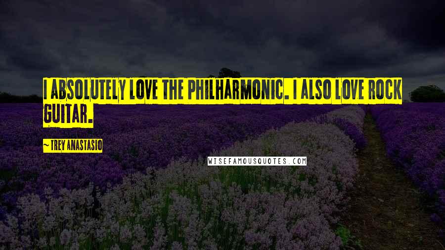 Trey Anastasio Quotes: I absolutely love the Philharmonic. I also love rock guitar.