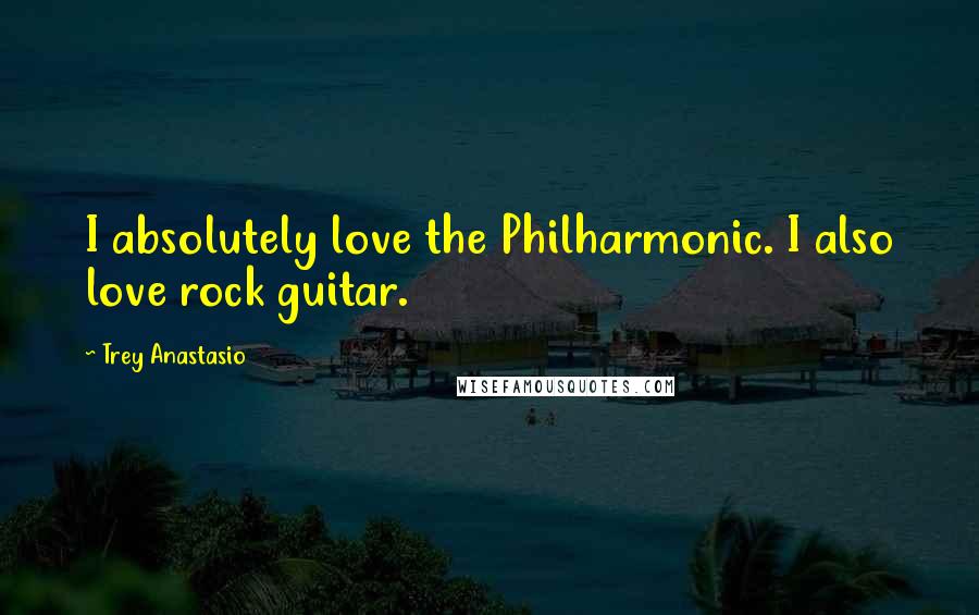 Trey Anastasio Quotes: I absolutely love the Philharmonic. I also love rock guitar.