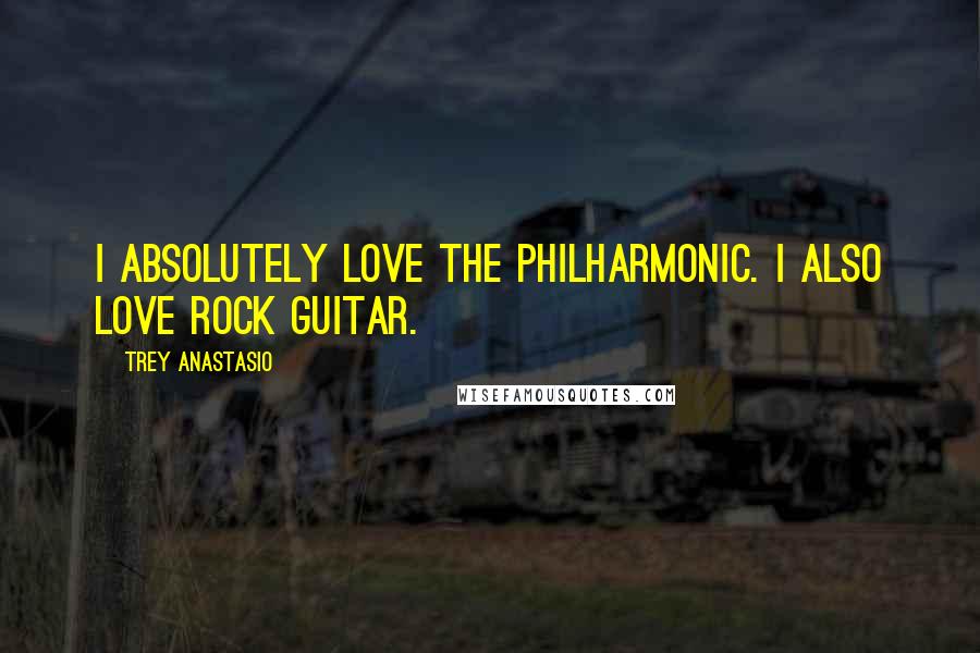 Trey Anastasio Quotes: I absolutely love the Philharmonic. I also love rock guitar.