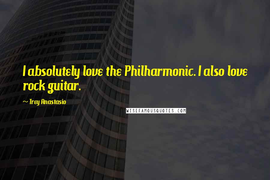 Trey Anastasio Quotes: I absolutely love the Philharmonic. I also love rock guitar.