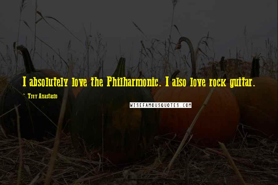 Trey Anastasio Quotes: I absolutely love the Philharmonic. I also love rock guitar.