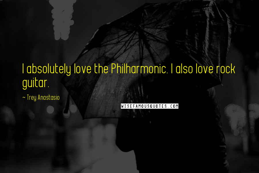 Trey Anastasio Quotes: I absolutely love the Philharmonic. I also love rock guitar.