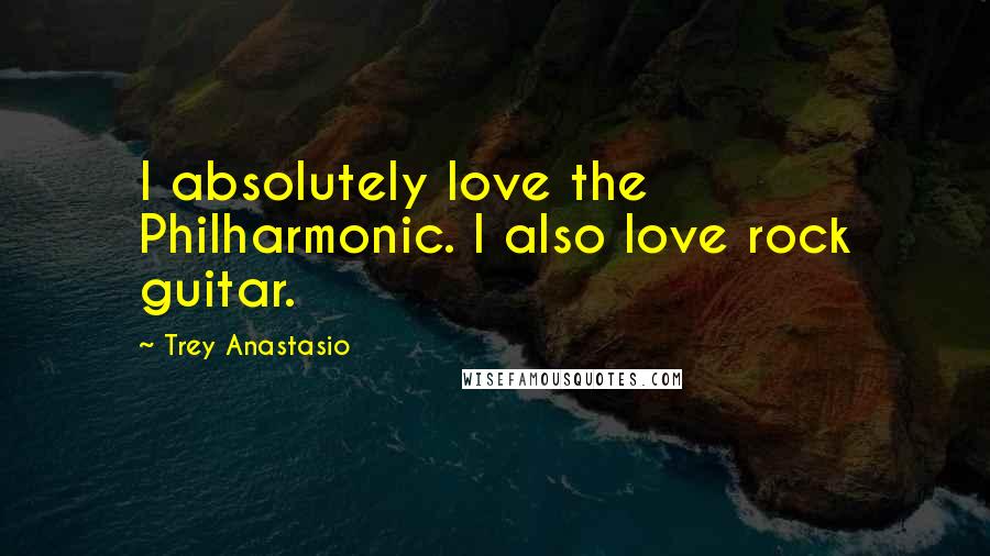 Trey Anastasio Quotes: I absolutely love the Philharmonic. I also love rock guitar.
