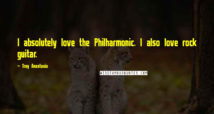 Trey Anastasio Quotes: I absolutely love the Philharmonic. I also love rock guitar.