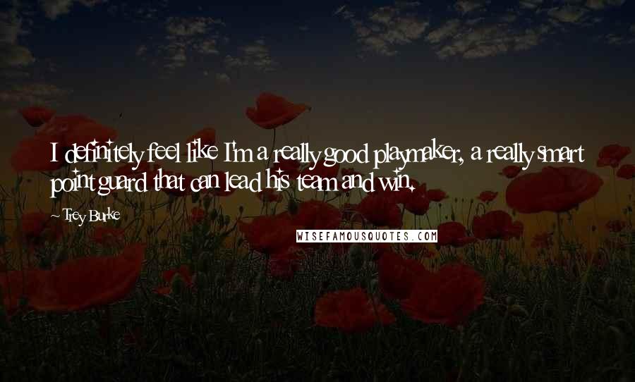 Trey Burke Quotes: I definitely feel like I'm a really good playmaker, a really smart point guard that can lead his team and win.