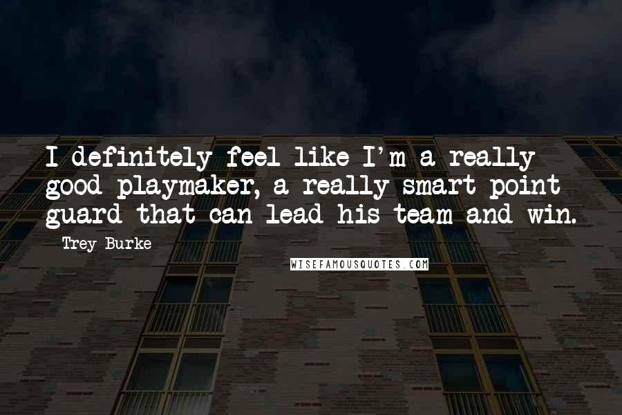 Trey Burke Quotes: I definitely feel like I'm a really good playmaker, a really smart point guard that can lead his team and win.