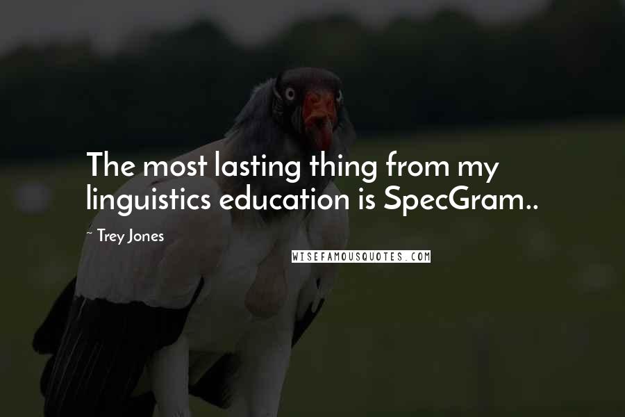 Trey Jones Quotes: The most lasting thing from my linguistics education is SpecGram..