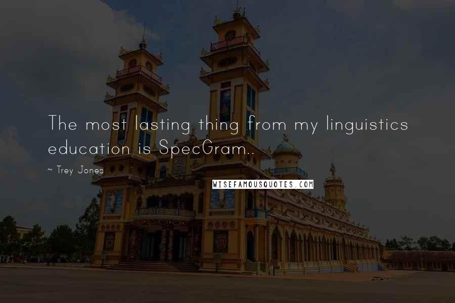 Trey Jones Quotes: The most lasting thing from my linguistics education is SpecGram..