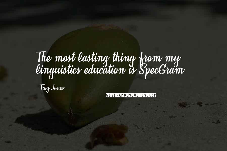 Trey Jones Quotes: The most lasting thing from my linguistics education is SpecGram..