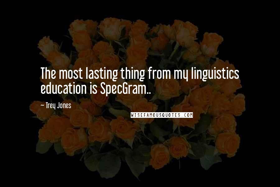 Trey Jones Quotes: The most lasting thing from my linguistics education is SpecGram..