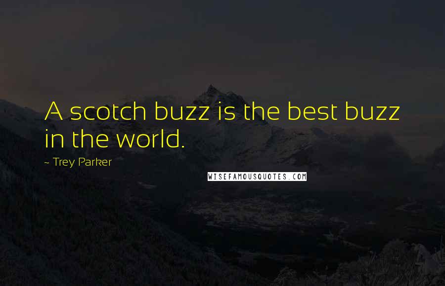 Trey Parker Quotes: A scotch buzz is the best buzz in the world.