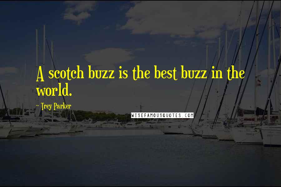 Trey Parker Quotes: A scotch buzz is the best buzz in the world.