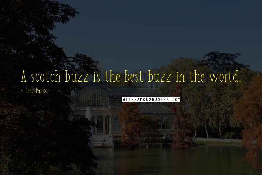 Trey Parker Quotes: A scotch buzz is the best buzz in the world.