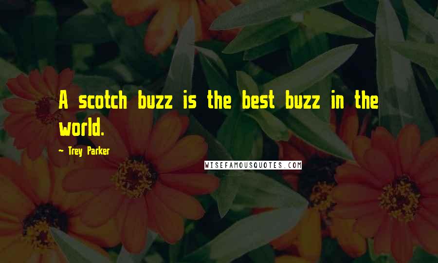 Trey Parker Quotes: A scotch buzz is the best buzz in the world.