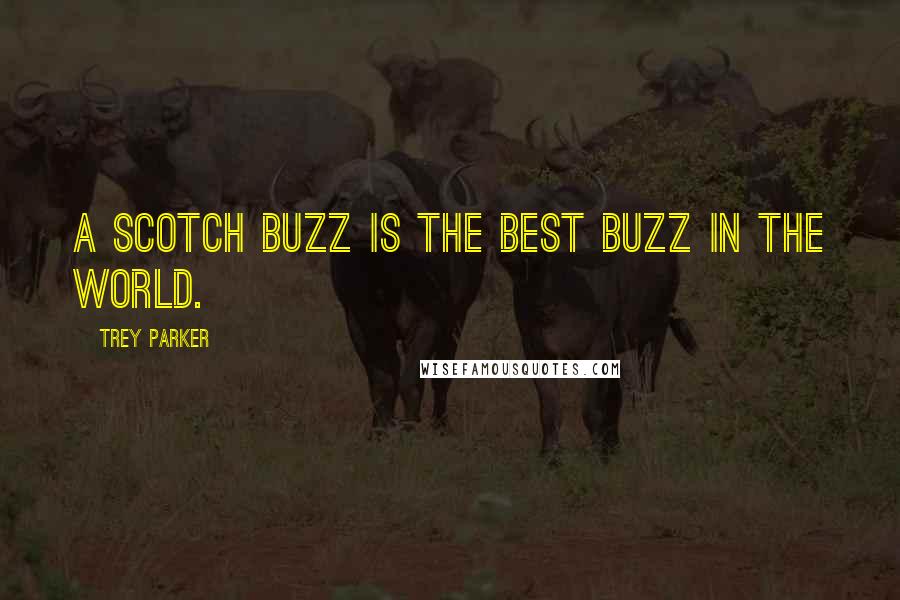 Trey Parker Quotes: A scotch buzz is the best buzz in the world.