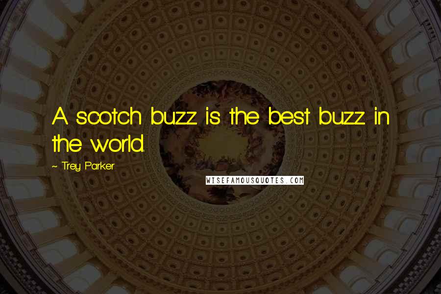 Trey Parker Quotes: A scotch buzz is the best buzz in the world.