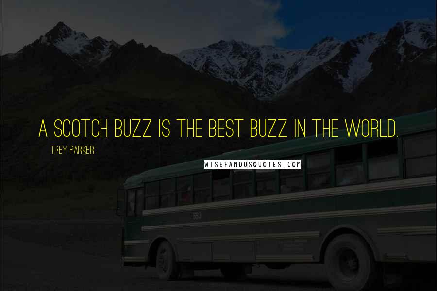 Trey Parker Quotes: A scotch buzz is the best buzz in the world.