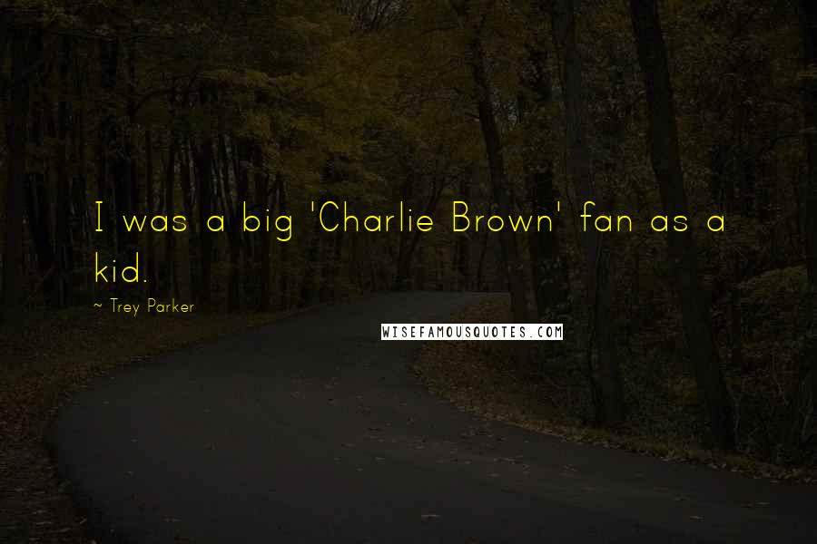 Trey Parker Quotes: I was a big 'Charlie Brown' fan as a kid.