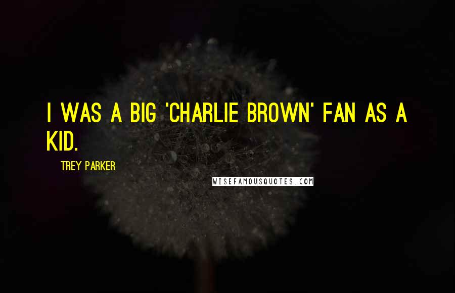 Trey Parker Quotes: I was a big 'Charlie Brown' fan as a kid.