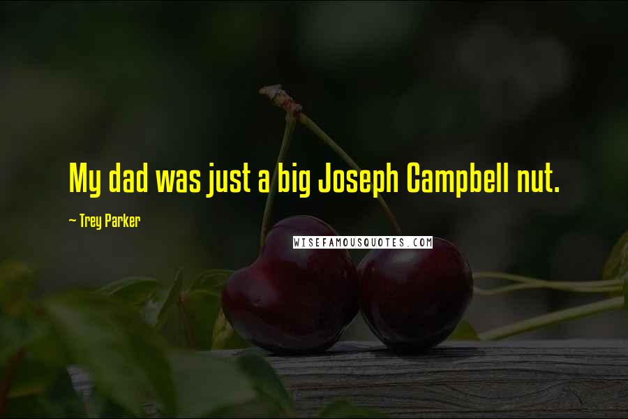 Trey Parker Quotes: My dad was just a big Joseph Campbell nut.