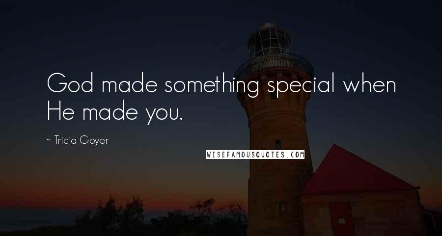 Tricia Goyer Quotes: God made something special when He made you.