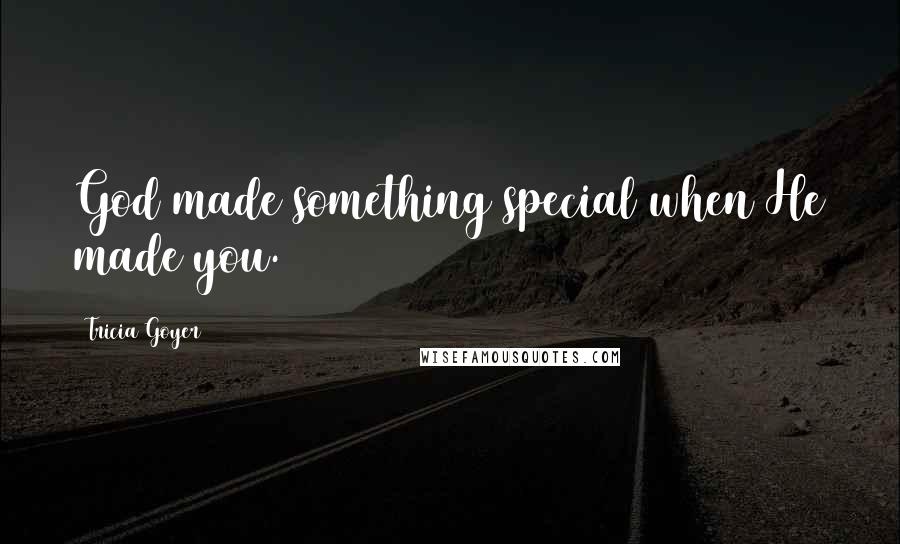 Tricia Goyer Quotes: God made something special when He made you.