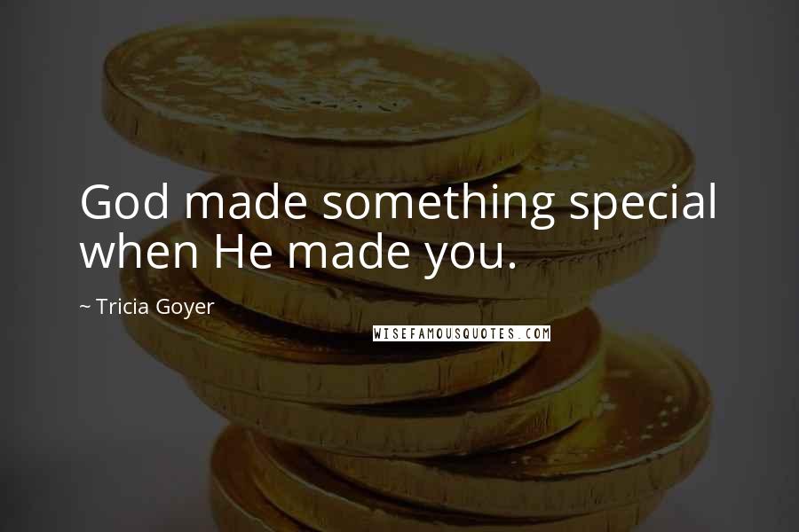 Tricia Goyer Quotes: God made something special when He made you.