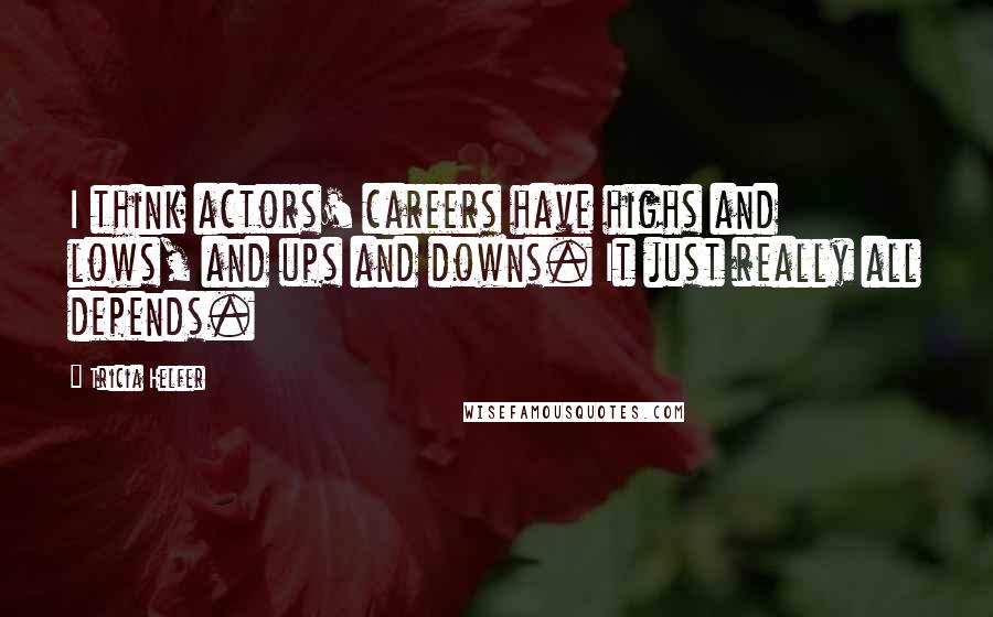 Tricia Helfer Quotes: I think actors' careers have highs and lows, and ups and downs. It just really all depends.