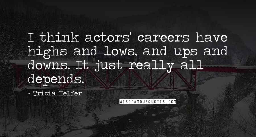 Tricia Helfer Quotes: I think actors' careers have highs and lows, and ups and downs. It just really all depends.