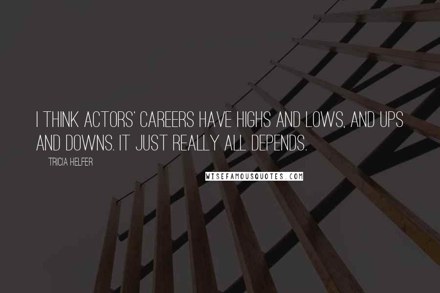 Tricia Helfer Quotes: I think actors' careers have highs and lows, and ups and downs. It just really all depends.