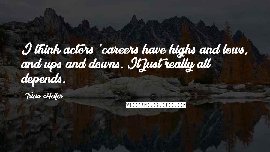 Tricia Helfer Quotes: I think actors' careers have highs and lows, and ups and downs. It just really all depends.