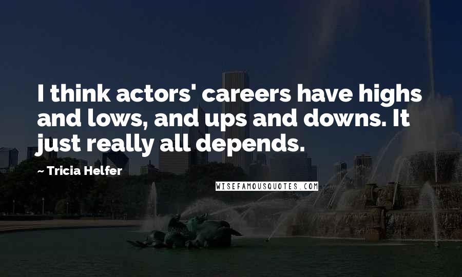 Tricia Helfer Quotes: I think actors' careers have highs and lows, and ups and downs. It just really all depends.