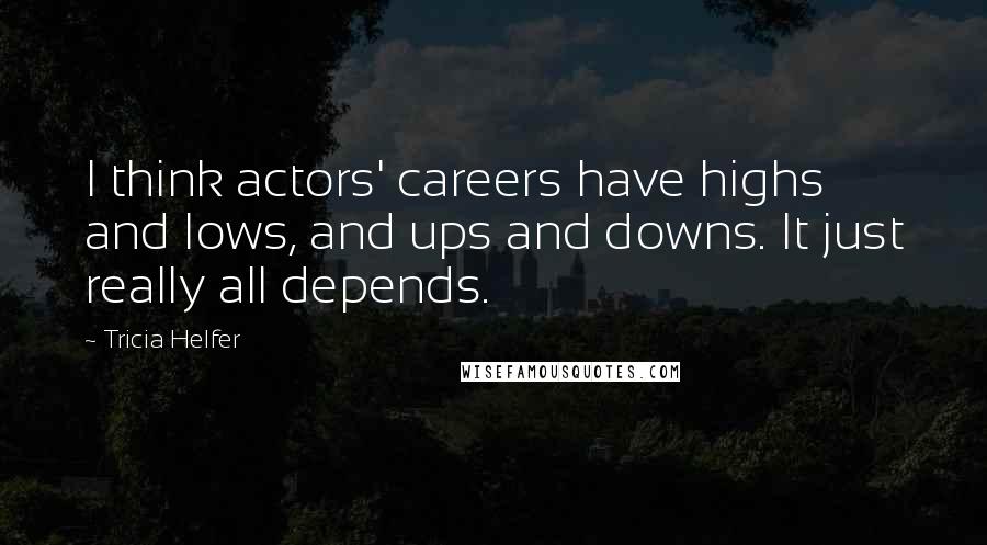 Tricia Helfer Quotes: I think actors' careers have highs and lows, and ups and downs. It just really all depends.