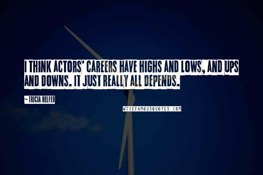 Tricia Helfer Quotes: I think actors' careers have highs and lows, and ups and downs. It just really all depends.