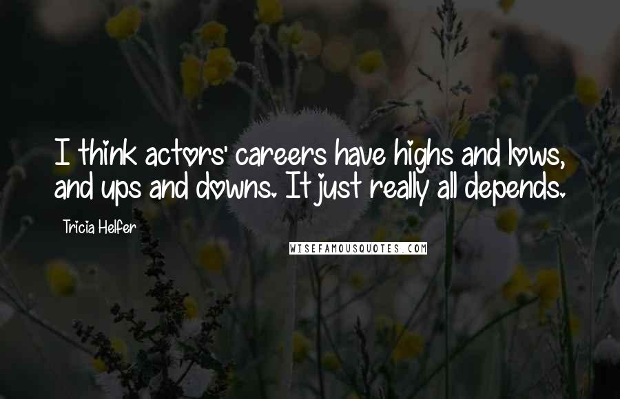 Tricia Helfer Quotes: I think actors' careers have highs and lows, and ups and downs. It just really all depends.