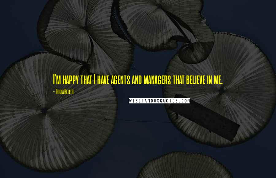 Tricia Helfer Quotes: I'm happy that I have agents and managers that believe in me.