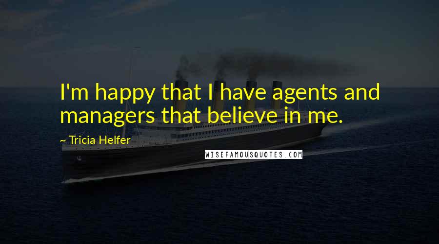 Tricia Helfer Quotes: I'm happy that I have agents and managers that believe in me.