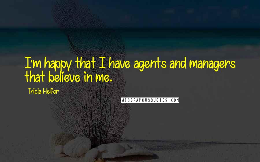 Tricia Helfer Quotes: I'm happy that I have agents and managers that believe in me.