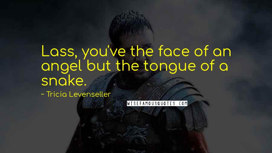 Tricia Levenseller Quotes: Lass, you've the face of an angel but the tongue of a snake.