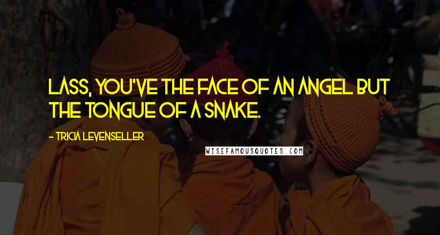 Tricia Levenseller Quotes: Lass, you've the face of an angel but the tongue of a snake.