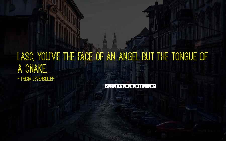 Tricia Levenseller Quotes: Lass, you've the face of an angel but the tongue of a snake.