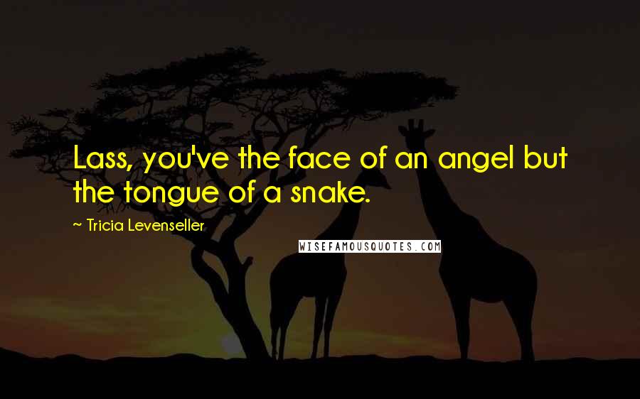 Tricia Levenseller Quotes: Lass, you've the face of an angel but the tongue of a snake.