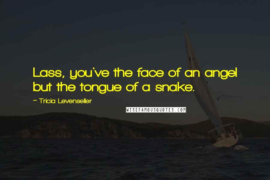 Tricia Levenseller Quotes: Lass, you've the face of an angel but the tongue of a snake.