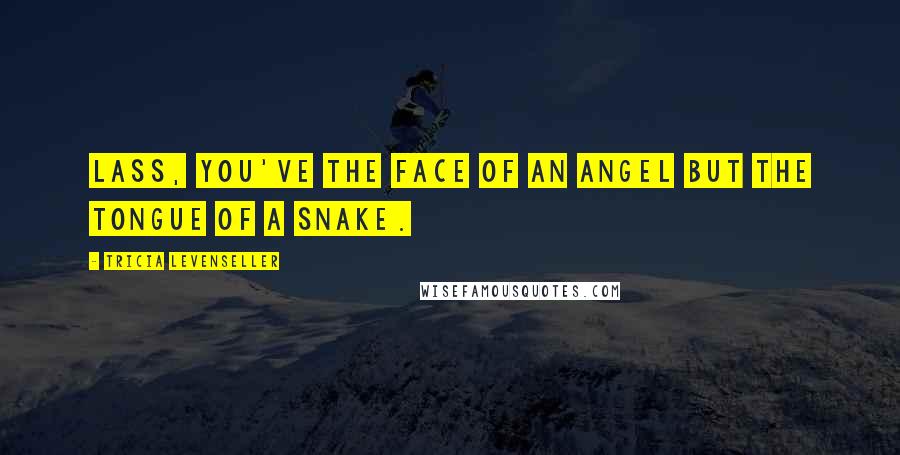 Tricia Levenseller Quotes: Lass, you've the face of an angel but the tongue of a snake.