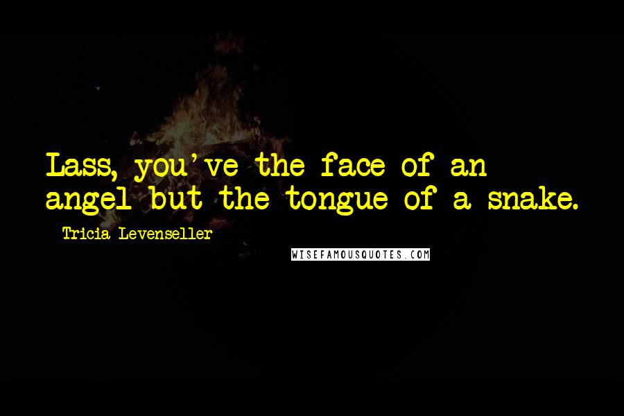 Tricia Levenseller Quotes: Lass, you've the face of an angel but the tongue of a snake.