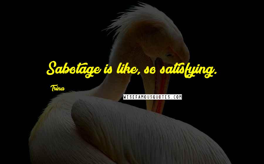 Trina Quotes: Sabotage is like, so satisfying.