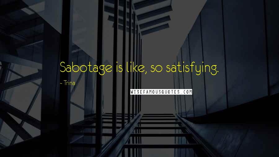 Trina Quotes: Sabotage is like, so satisfying.